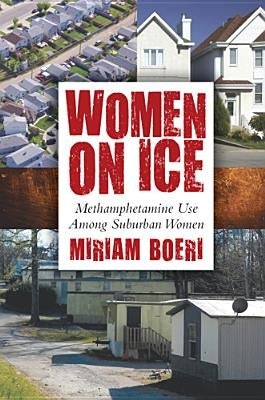 Women on Ice: Methamphetamine Use among Suburban Women by Boeri, Miriam