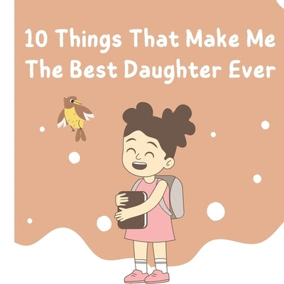 10 Things That Make Me The Best Daughter Ever by Ba, Tuda