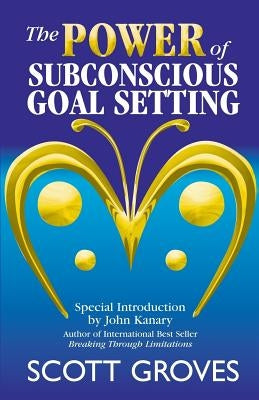 The Power of Subconscious Goal Setting: Prepare to Unleash Your Potential by Groves, Scott