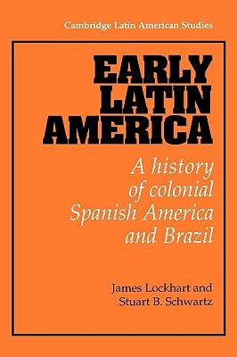 Early Latin America: A History of Colonial Spanish America and Brazil by Lockhart, James