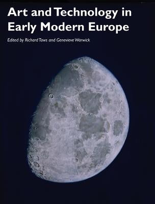 Art and Technology in Early Modern Europe by Taws, Richard