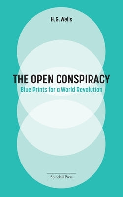 The Open Conspiracy: Blue Prints for a World Revolution by Wells, H. G.