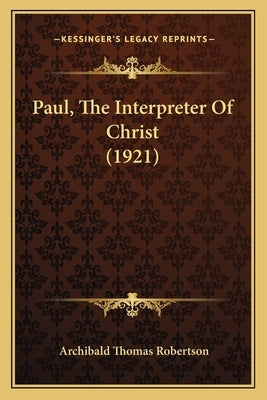 Paul, The Interpreter Of Christ (1921) by Robertson, Archibald Thomas