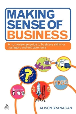 Making Sense of Business: A No-Nonsense Guide to Business Skills for Managers and Entrepreneurs by Branagan, Alison