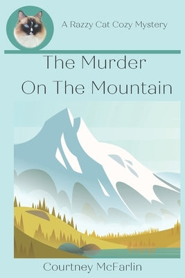 The Murder on the Mountain: A Razzy Cat Cozy Mystery #12 by McFarlin, Courtney
