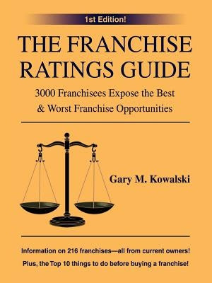 The Franchise Ratings Guide: 3000 Franchisees Expose the Best & Worst Franchise Opportunities by Kowalski, Gary M.