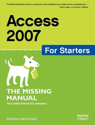 Access 2007 for Starters: The Missing Manual: The Missing Manual by MacDonald, Matthew