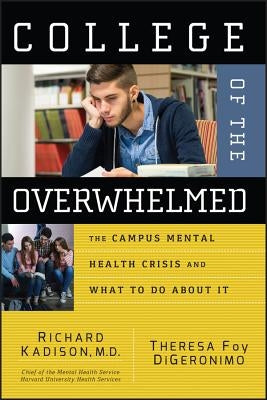 College of the Overwhelmed: The Campus Mental Health Crisis and What to Do about It by Kadison, Richard