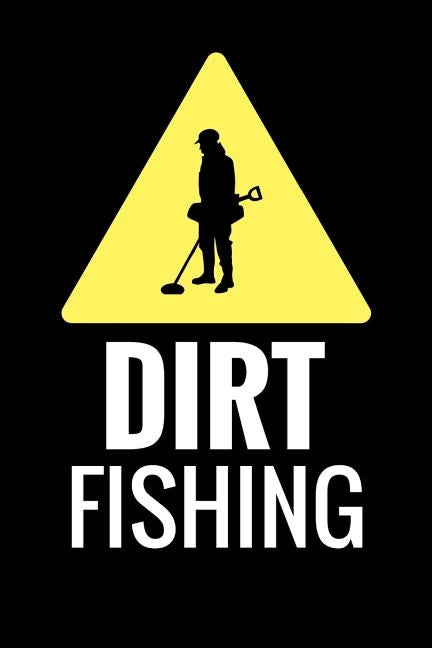 Dirt Fishing: Metal Detecting Log Book Keep Track of your Metal Detecting Statistics & Improve your Skills Gift for Metal Detectoris by Log Books, Metal Detecting