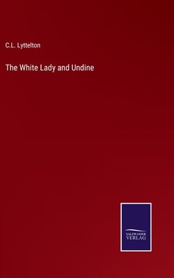 The White Lady and Undine by Lyttelton, C. L.