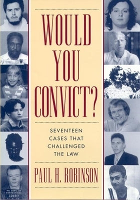 Would You Convict?: Seventeen Cases That Challenged the Law by Robinson, Paul H.