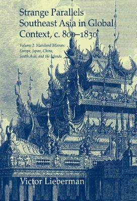 Strange Parallels: Volume 2, Mainland Mirrors: Europe, Japan, China, South Asia, and the Islands: Southeast Asia in Global Context, C.800-1830 by Lieberman, Victor