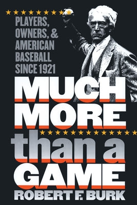 Much More Than a Game: Players, Owners, and American Baseball since 1921 by Burk, Robert F.