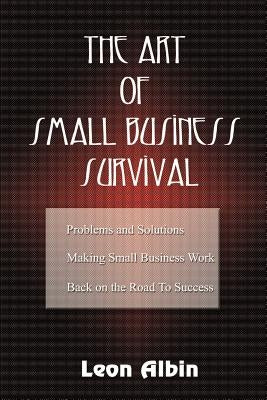 The Art of Small Business Survival by Albin, Leon