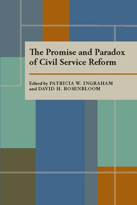 The Promise and Paradox of Civil Service Reform by Ingraham, Patricia W.