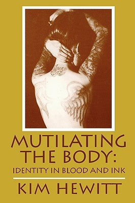 Mutilating The Body: Identity In Blood And Ink by Hewitt, Kim