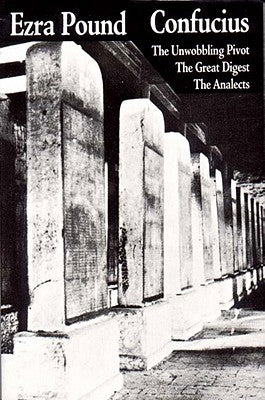 Confucius: The Great Digest, the Unwobbling Pivot, the Analects by Pound, Ezra