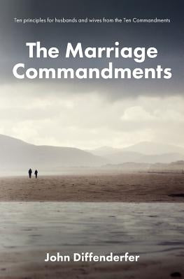 The Marriage Commandments: Ten Principles for Husbands and Wives from the Ten Commandments by Diffenderfer, John