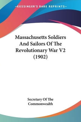 Massachusetts Soldiers And Sailors Of The Revolutionary War V2 (1902) by Secretary of the Commonwealth