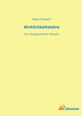 Wirklichkeitslehre: Ein metaphysischer Versuch by Driesch, Hans