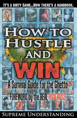 How To Hustle and Win: A Survival Guide for the Ghetto by Understanding, Supreme