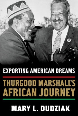 Exporting American Dreams: Thurgood Marshall's African Journey by Dudziak, Mary L.