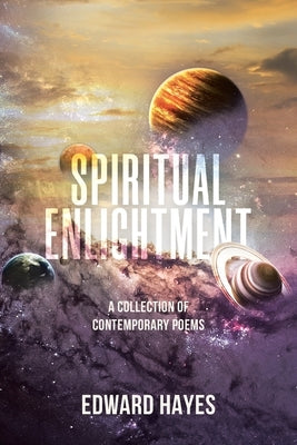 Spiritual Enlightment: A Collection of Contemporary Poems by Hayes, Edward