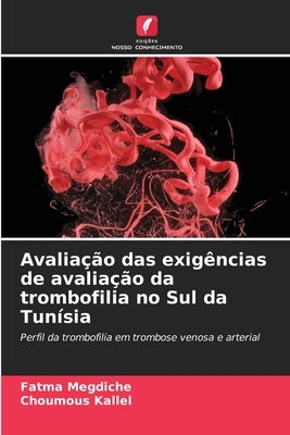 Avaliação das exigências de avaliação da trombofilia no Sul da Tunísia by Megdiche, Fatma