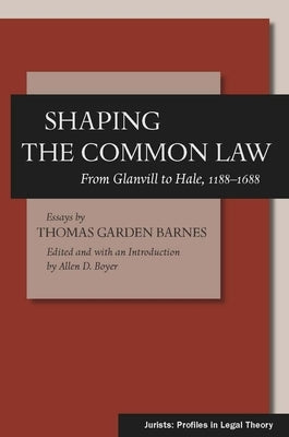 Shaping the Common Law: From Glanvill to Hale, 1188-1688 by Barnes, Thomas Garden