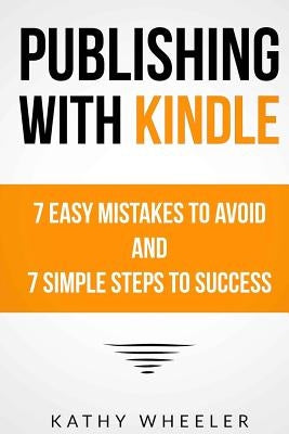Publishing With Kindle: 7 Easy Mistakes to Avoid and 7 Simple Steps to Success by Govaere, Devin