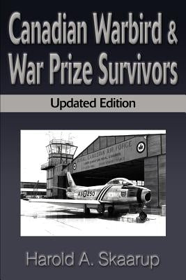 Canadian Warbird Survivors: A Handbook on Where to Find Them by Skaarup, Harold a.