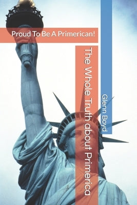 The Whole Truth about Primerica: Proud To Be A Primerican! by Boyd, Glenn Howard