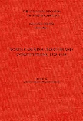 The Colonial Records of North Carolina, Volume 1: North Carolina Charters and Constitutions, 1578-1698 by Parker, Mattie Erma Edwards
