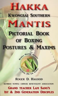 Hakka Mantis: Pictorial Book of Boxing Postures & Maxims by Hagood, Roger D.