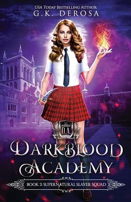 Darkblood Academy: Book Two: Supernatural Slayer Squad by DeRosa, G. K.