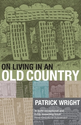 On Living in an Old Country: The National Past in Contemporary Britain by Wright, Patrick