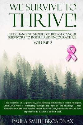 We Survive To Thrive! Volume 2: Life Changing Stories of Breast Cancer Survivors to Inspire and Encourage All by Broadnax, Vizion