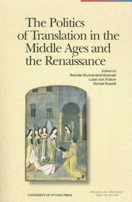 The Politics of Translation in the Middle Ages and the Renaissance by Blumenfeld-Kosinski, Renate