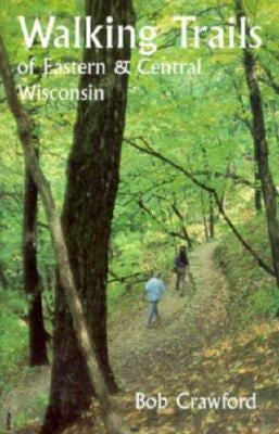 Walking Trails of Eastern and Central Wisconsin by Crawford, Robert F.