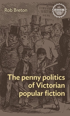 The Penny Politics of Victorian Popular Fiction by Breton, Rob