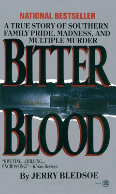 Bitter Blood: A True Story of Southern Family Pride, Madness, and Multiple Murder by Bledsoe, Jerry