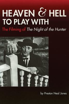 Heaven and Hell to Play With: The Filming of The Night of the Hunter by Jones, Preston Neal
