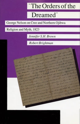 The Orders of the Dreamed: George Nelson on Cree and Northern Ojibwa Religion and Myth, 1823 by Brightman, Robert