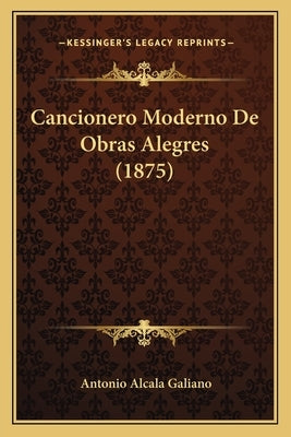 Cancionero Moderno de Obras Alegres (1875) by Galiano, Antonio Alcala