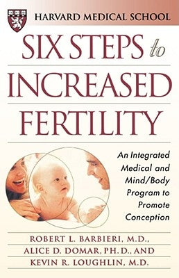 Six Steps to Increased Fertility: An Integrated Medical and Mind/Body Program to Promote Conception by Barbieri, Robert L.