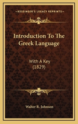 Introduction to the Greek Language: With a Key (1829) by Johnson, Walter R.