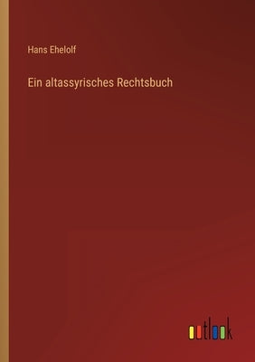Ein altassyrisches Rechtsbuch by Ehelolf, Hans