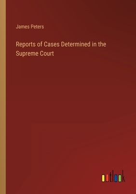 Reports of Cases Determined in the Supreme Court by Peters, James