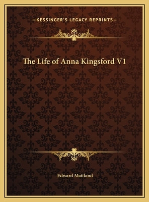 The Life of Anna Kingsford V1 by Maitland, Edward