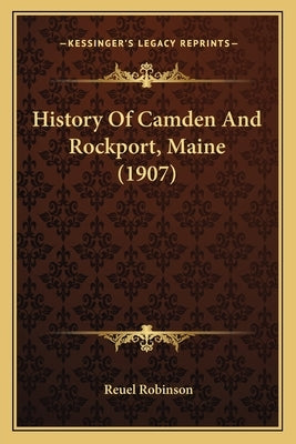 History Of Camden And Rockport, Maine (1907) by Robinson, Reuel